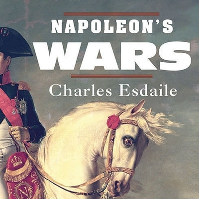 Napoleon's Wars: An International History, 1803-1815 by Esdaile, Charles