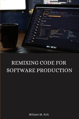 Remixing Code for Software Production by M. Kirk, William