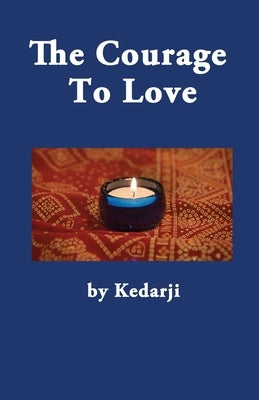 The Courage To Love by Kedarji, Sadguru