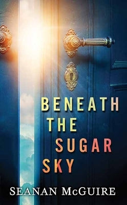 Beneath the Sugar Sky: Wayward Children by McGuire, Seanan