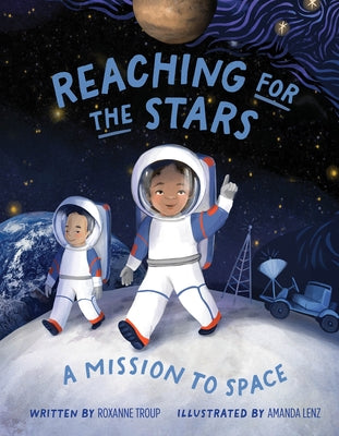 Reaching for the Stars: A Mission to Space by Troup, Roxanne