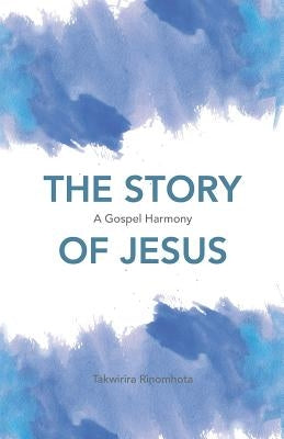 The Story of Jesus: A Gospel Harmony by Rinomhota, Takwirira