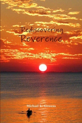 Rediscovering Reverence by Gowens, Michael L.