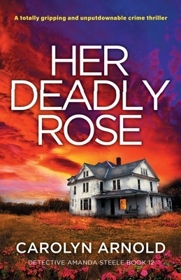 Her Deadly Rose: A totally gripping and unputdownable crime thriller by Arnold, Carolyn