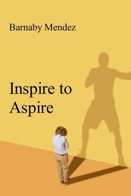 Inspire to Aspire: Uplifting Stories of Courage and Perseverance for Young Minds by Mendez, Barnaby