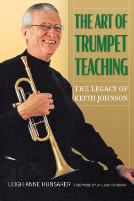 The Art of Trumpet Teaching: The Legacy of Keith Johnsonvolume 16 by Hunsaker, Leigh Anne