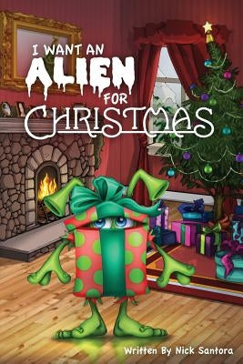 I Want an Alien for Chrsitmas by Santora, Nick