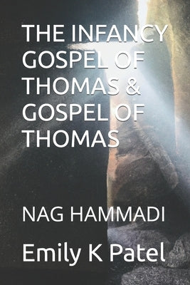 The Infancy Gospel of Thomas & Gospel of Thomas: Nag Hammadi by Patel, Emily K.