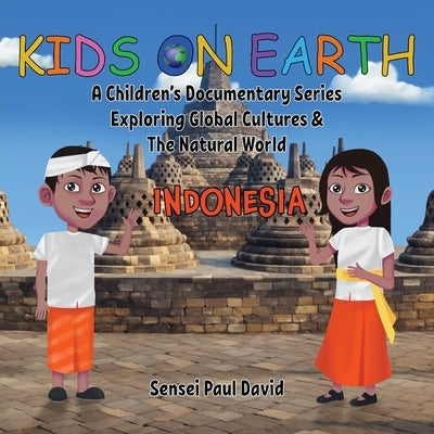 Kids On Earth: A Children's Documentary Series Exploring Global Cultures & The Natural World: INDONESIA by David, Sensei Paul