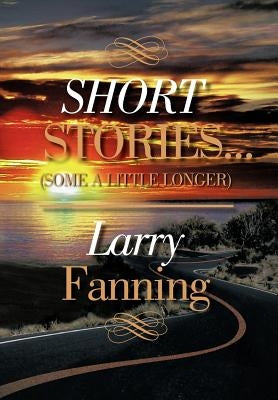 Short Stories .(Some a Little Longer) by Fanning, Larry