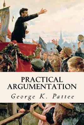 Practical Argumentation by Pattee, George K.