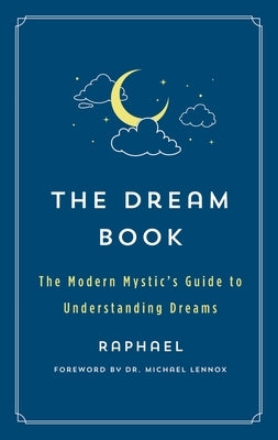 The Dream Book: The Modern Mystic's Guide to Understanding Dreams by Raphael