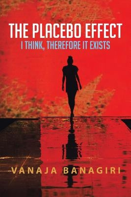 The Placebo Effect: I Think, Therefore It Exists by Banagiri, Vanaja