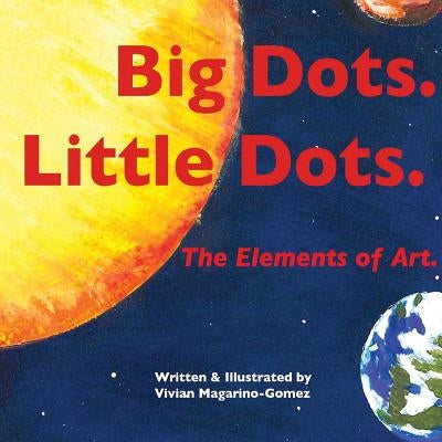 Big Dots. Little Dots. the Elements of Art. by Magarino-Gomez, Vivian