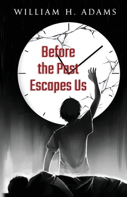 Before the Past Escapes Us by Adams, William H.