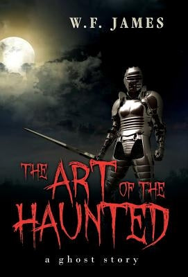 The Art of the Haunted: A Ghost Story by James, W. F.