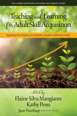 Teaching and Learning for Adult Skill Acquisition: Applying the Dreyfus and Dreyfus Model in Different Fields by Silva Mangiante, Elaine