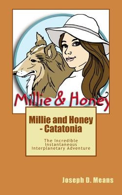 Millie and Honey - Catatonia: The Incredible Instantaneous Interplanetary Adventure by Means, Joseph D.