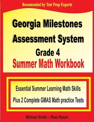 Georgia Milestones Assessment System Grade 4 Summer Math Workbook: Essential Summer Learning Math Skills plus Two Complete GMAS Math Practice Tests by Smith, Michael