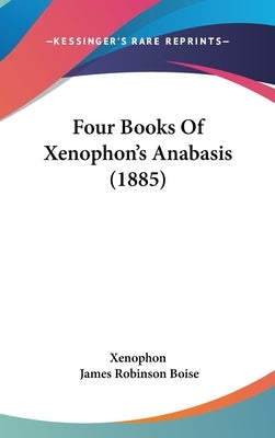 Four Books Of Xenophon's Anabasis (1885) by Xenophon