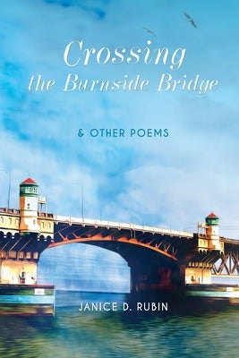 Crossing the Burnside Bridge & Other Poems by Rubin, Janice D.