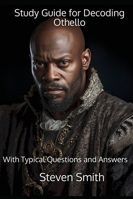 Study Guide for Decoding Othello: With Typical Questions and Answers by Smith, Steven