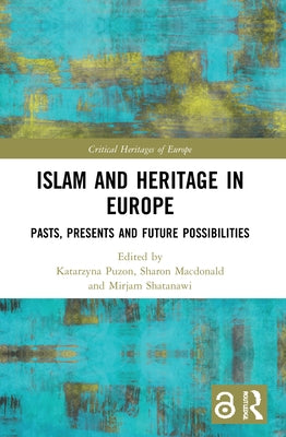 Islam and Heritage in Europe: Pasts, Presents and Future Possibilities by Puzon, Katarzyna