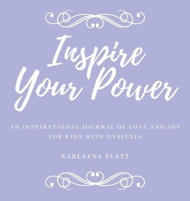 Inspire Your Power: An inspirational journal of love and joy for kids with dyslexia by Platt, Karlayna