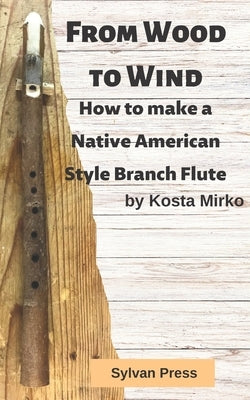 From Wood to Wind: How to make a Native American Style Branch Flute by Mirko, Kosta