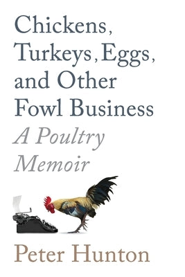 Chickens, Turkeys, Eggs and Other Fowl Business; a Poultry Memoir by Hunton