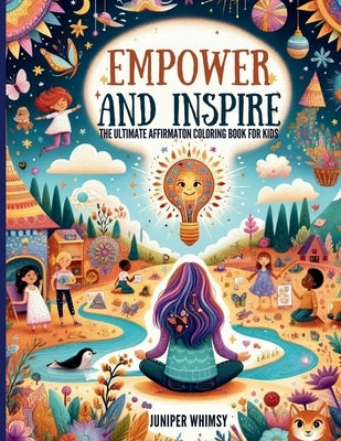 Empower and Inspire: The Ultimate Affirmation Coloring Book for Kids: The Ultimate Affirmation Coloring Book for Kids: The Ultimate Affirma by Whimsy