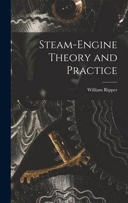 Steam-engine Theory and Practice by Ripper, William