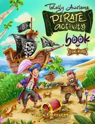 Totally Awesome Pirate Activity Book for Kids: Mazes, Word search, I spy, coloring pages & more by Sparklers, Brain