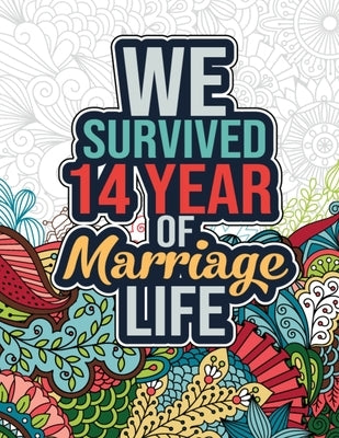 We Survived 14 Year of Marriage Life: Funny 14th Wedding Anniversary Activity and Coloring Book - 14 Year Wedding Anniversary Gifts for Him, Her - 14t by Publishing, Pretty Coloring Books