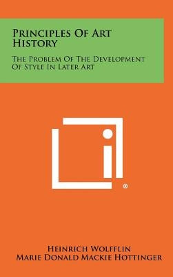 Principles Of Art History: The Problem Of The Development Of Style In Later Art by Wolfflin, Heinrich