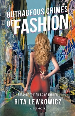 Outrageous Crimes of Fashion: Breaking All The Rules of Fashion by Lewkowicz, Rita