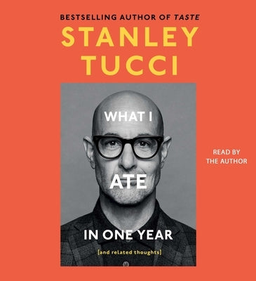 What I Ate in One Year: (And Related Thoughts) by Tucci, Stanley