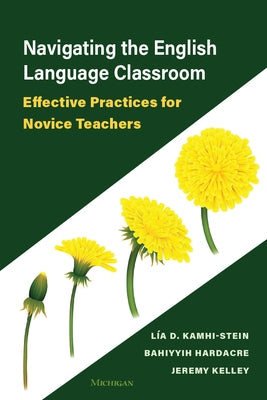 Navigating the English Language Classroom: Effective Practices for Novice Teachers by Kamhi-Stein, L?a D.