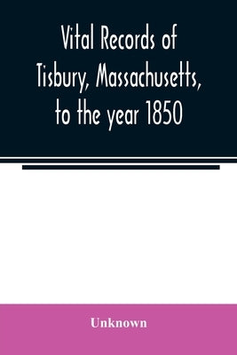 Vital records of Tisbury, Massachusetts, to the year 1850 by Unknown
