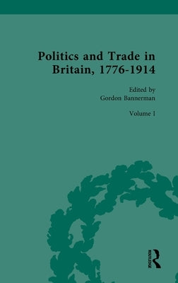 Politics and Trade in Britain, 1776-1914: Volume I: 1776-1840 by Bannerman, Gordon