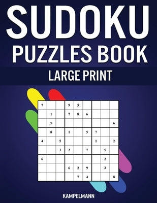 Sudoku Puzzles Book Large Print: 200 Large Print Sudokus with Instructions and Solutions for Beginners by Kampelmann