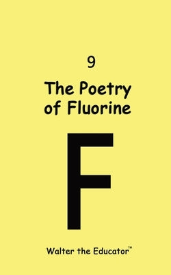 The Poetry of Fluorine by Walter the Educator