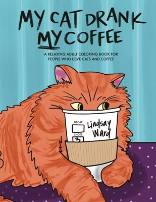 My Cat Drank My Coffee: A Relaxing Adult Coloring Book for People Who Love Cats and Coffee by Tupta, Frank