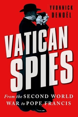 Vatican Spies: From the Second World War to Pope Francis by Denoël, Yvonnick