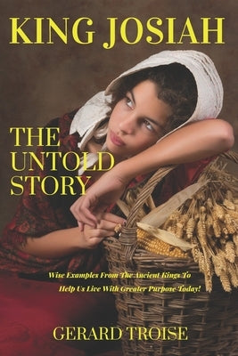 King Josiah The Untold Story by Troise, Gerard