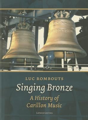 Singing Bronze: A History of Carillon Music by Rombouts, Luc