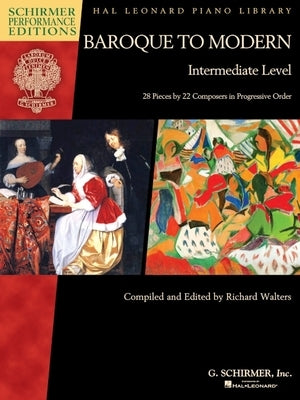 Baroque to Modern: Intermediate Level: 28 Pieces by 22 Composers in Progressive Order by Hal Leonard Corp