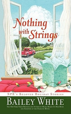 Nothing with Strings: Npr's Beloved Holiday Stories by White, Bailey