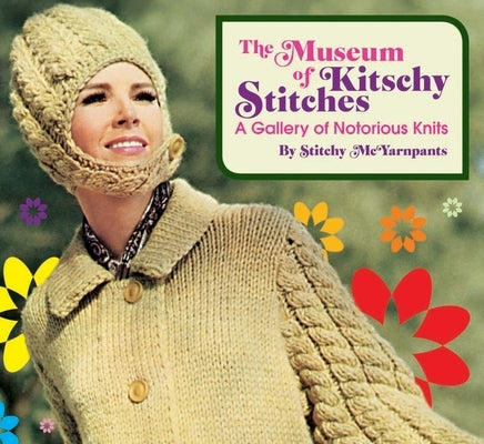 The Museum of Kitschy Stitches: A Gallery of Notorious Knits by McYarnpants, Stitchy