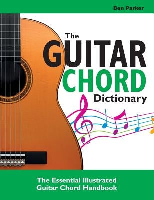 The Guitar Chord Dictionary: The Essential Illustrated Guitar Chord Handbook by Parker, Ben